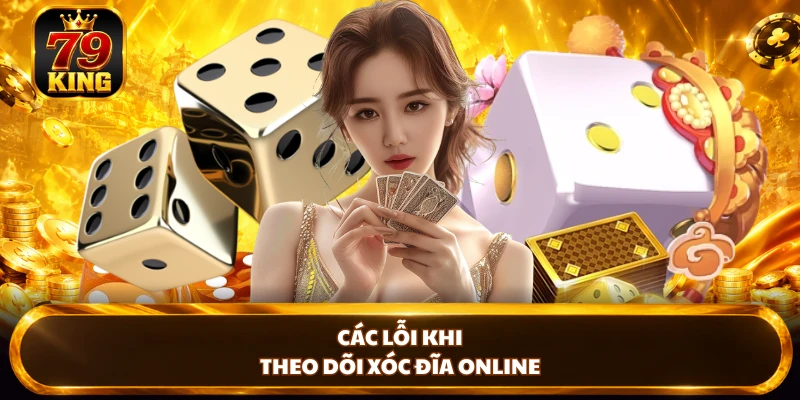 Các lỗi khi theo dõi xóc đĩa online