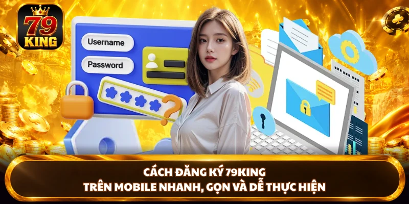 Cách đăng ký 79KING trên mobile nhanh, gọn và dễ thực hiện 