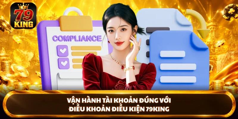 Vận hành tài khoản đúng với điều khoản điều kiện 79KING